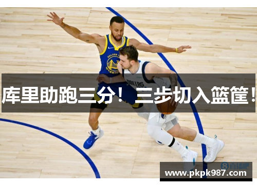 库里助跑三分！三步切入篮筐！